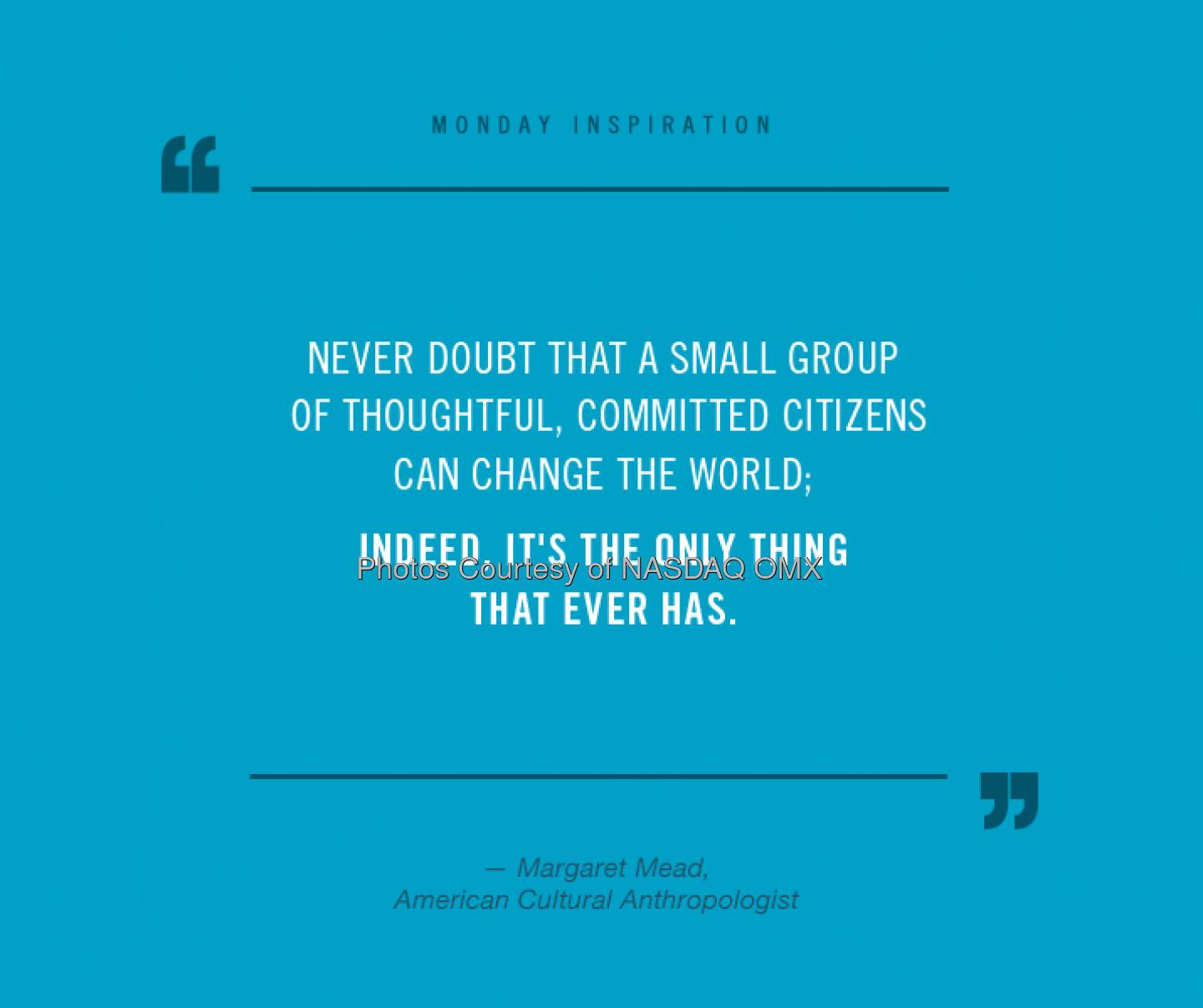 Insightful #MondayInspiration from anthropologist Margaret Mead. A great reminder everyone can create change.  Source: http://facebook.com/NASDAQ