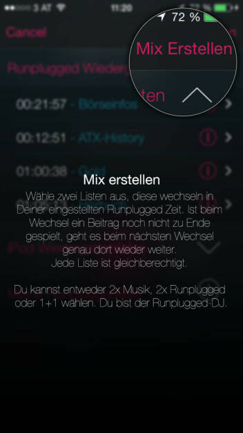 (APP) Runplugged Mix erstellen:  Wähle zwei Listen aus, diese wechseln in Deiner eingestellten Runplugged Zeit. Ist beim Wechsel ein Beitrag noch nicht zu Ende gespielt, geht es beim nächsten Wechsel genau dort wieder weiter. Jede Liste ist gleichberechtigt.  Du kannst entweder 2x Musik, 2x Runplugged oder 1+1 wählen. Du bist der Runplugged-DJ - Appdownload unter http://bit.ly/1lbuMA9
 (10.05.2014) 