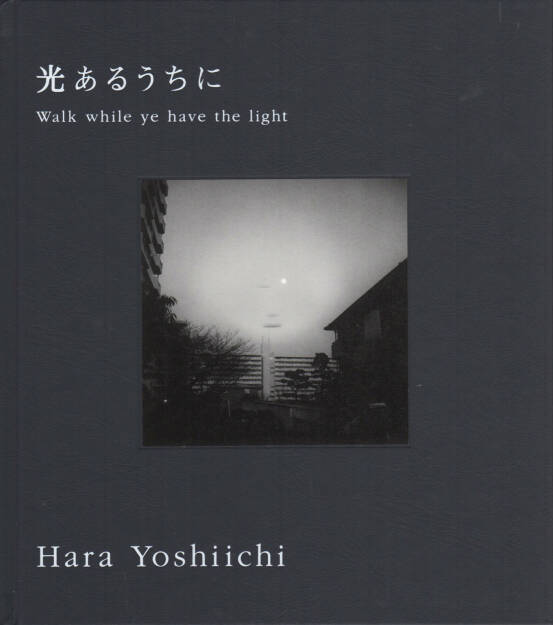 Yoshiichi Hara - Walk while ye have the light, Sokyu-sha, 2011, Cover - http://josefchladek.com/book/yoshiichi_hara_-_walk_while_ye_have_the_light, © (c) josefchladek.com (29.07.2014) 