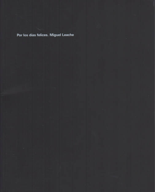 Miguel Leache - Por los días felices, Centro de Arte Contemporáneo Huarte 2013, Cover - http://josefchladek.com/book/miguel_leache_-_por_los_dias_felices, © (c) josefchladek.com (30.09.2014) 