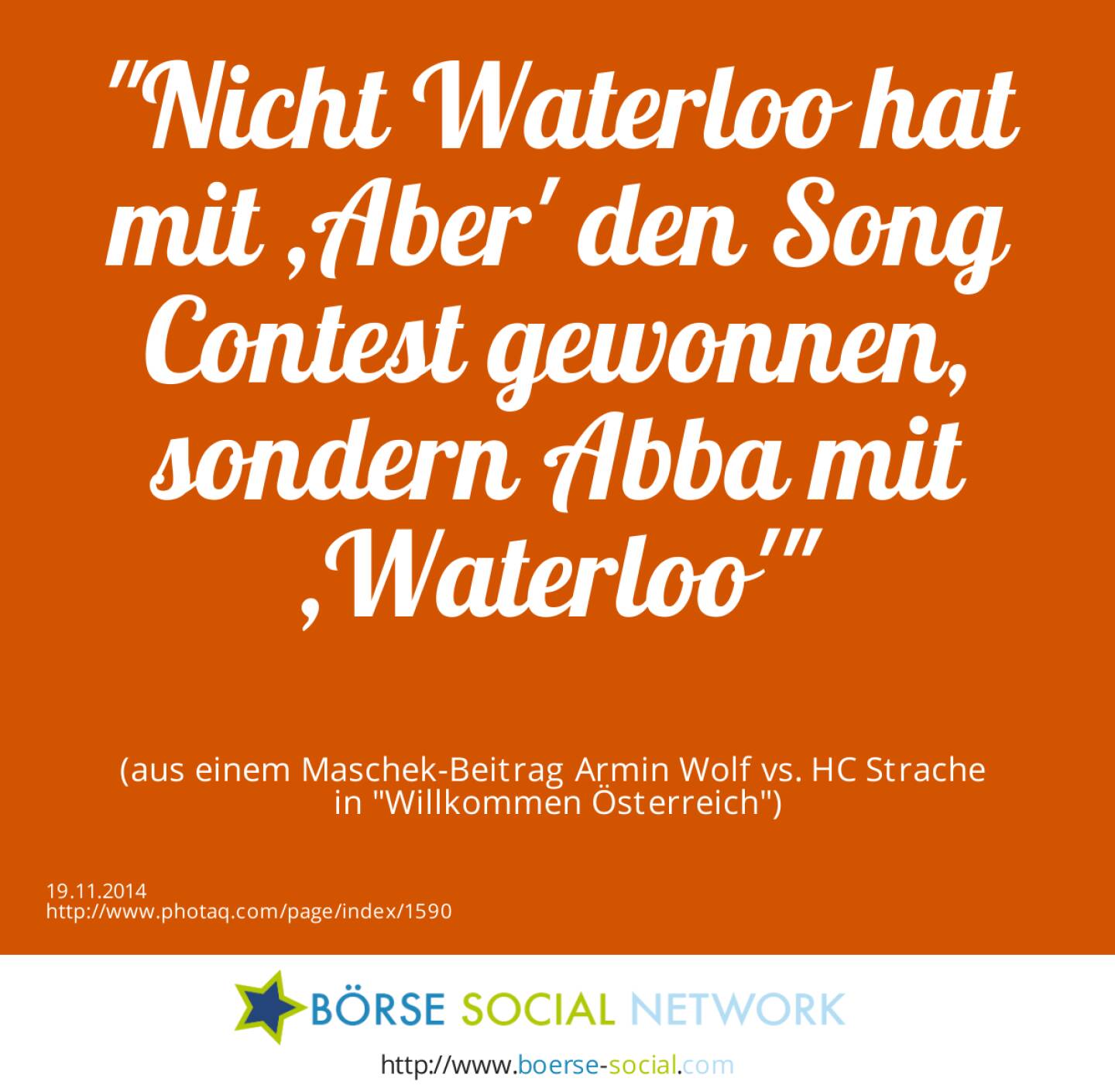 Nicht Waterloo hat mit ,Aber' den Song Contest gewonnen, sondern Abba mit ,Waterloo'(aus einem Maschek-Beitrag Armin Wolf vs. HC Strache in Willkommen Österreich)
