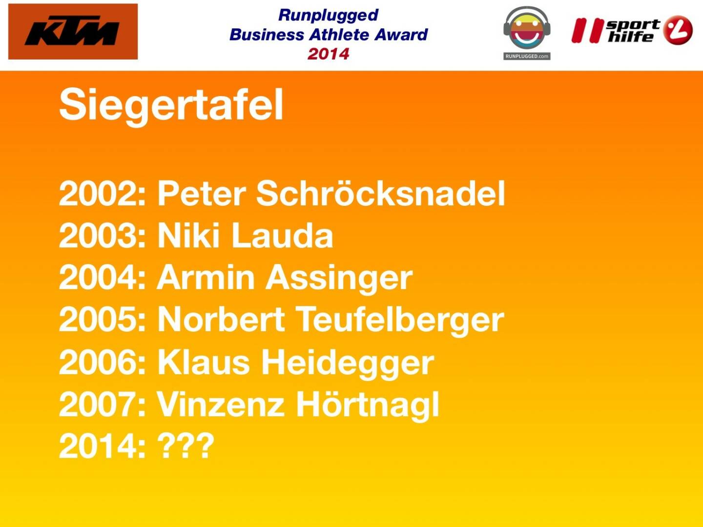 Siegertafel: 2002: Peter Schröcksnadel, 2003: Niki Lauda, 2004: Armin Assinger, 2005: Norbert Teufelberger, 2006: Klaus Heidegger, 2007: Vinzenz Hörtnagl, 2014: ???