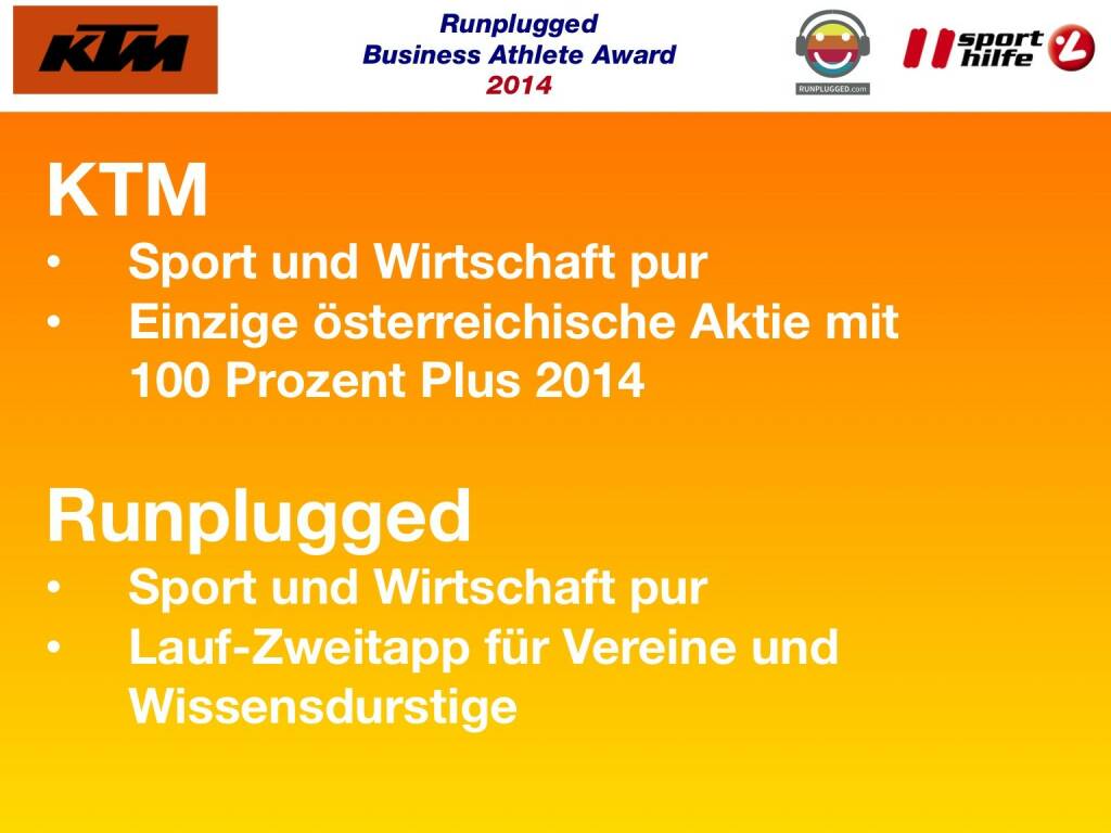 KTM: Sport und Wirtschaft pur, Einzige österreichische Aktie mit 100 Prozent Plus 2014 
Runplugged: Sport und Wirtschaft pur, Lauf-Zweitapp für Vereine und Wissensdurstige (02.12.2014) 