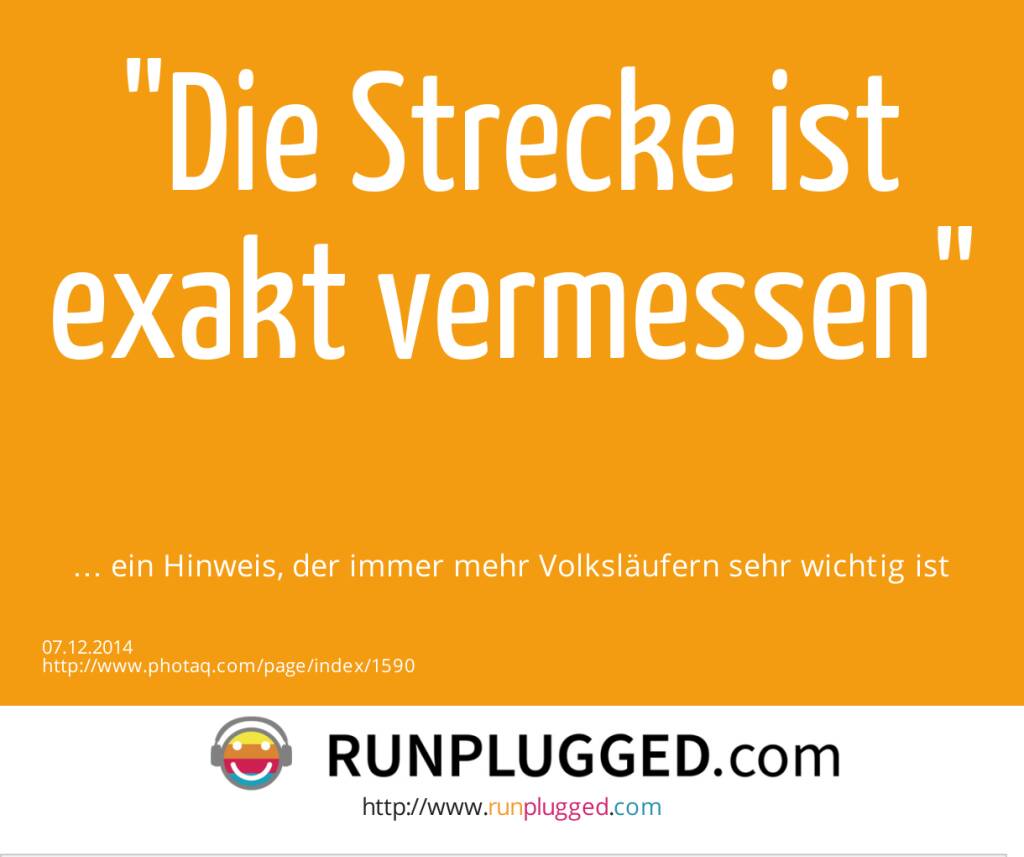 Die Strecke ist exakt vermessen … ein Hinweis, der immer mehr Volksläufern sehr wichtig ist (07.12.2014) 