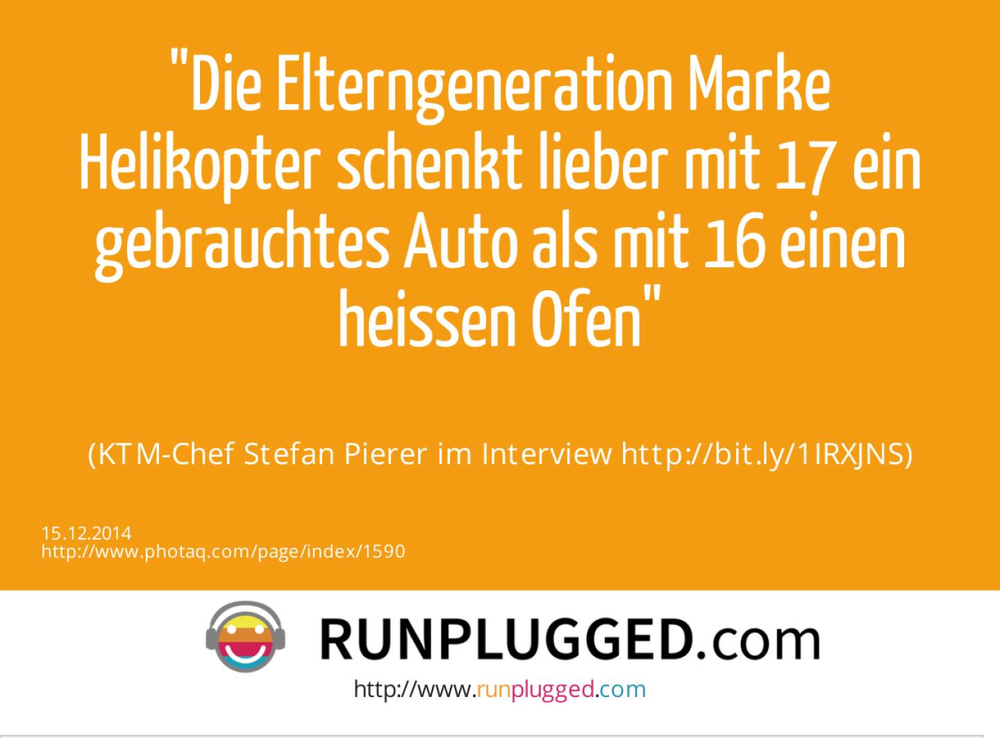 Die Elterngeneration Marke Helikopter schenkt lieber mit 17 ein gebrauchtes Auto als mit 16 einen heissen Ofen<br><br> (KTM-Chef Stefan Pierer im Interview http://bit.ly/1IRXJNS)