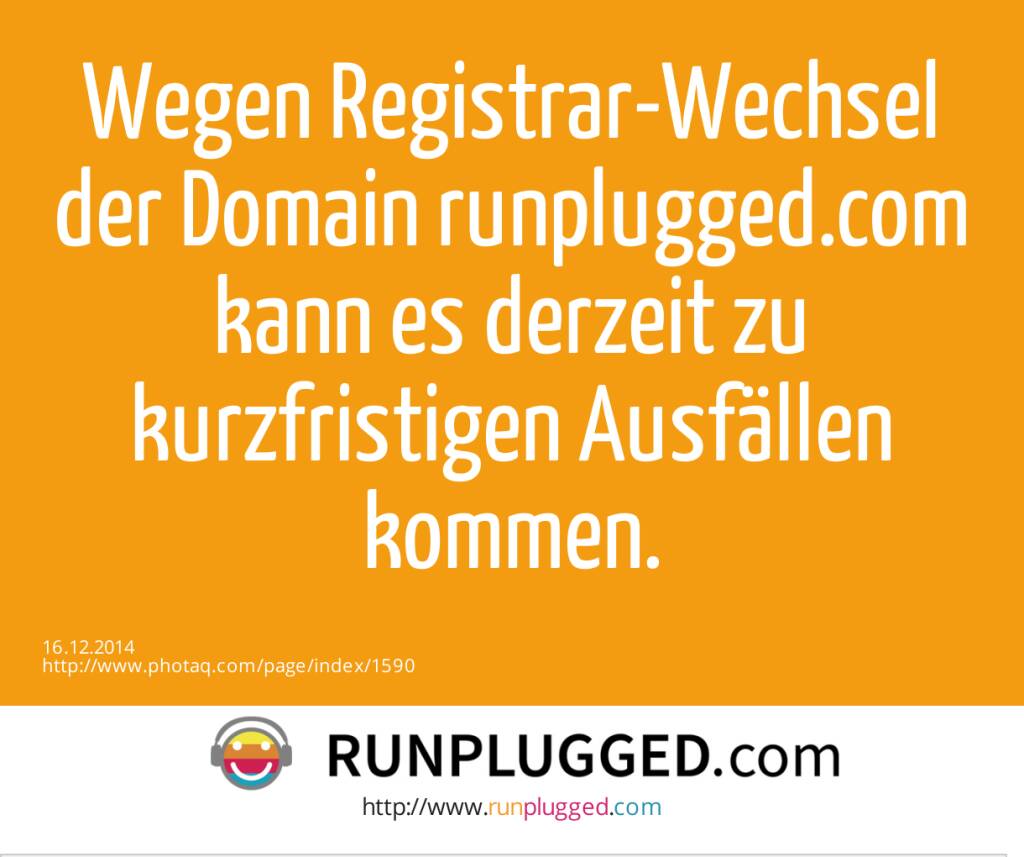 Wegen Registrar-Wechsel der Domain runplugged.com kann es derzeit zu kurzfristigen Ausfällen  kommen.  (16.12.2014) 
