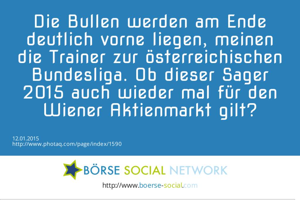 Die Bullen werden am Ende deutlich vorne liegen, meinen die Trainer zur österreichischen Bundesliga. Ob dieser Sager 2015 auch wieder mal für den Wiener Aktienmarkt gilt?  (12.01.2015) 