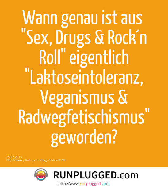 Wann genau ist aus  Sex, Drugs & Rock´n Roll eigentlich Laktoseintoleranz, Veganismus & Radwegfetischismus geworden? (25.02.2015) 