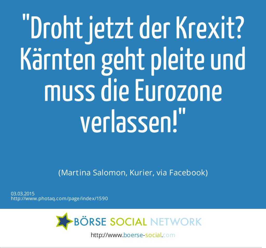 Droht jetzt der Krexit? Kärnten geht pleite und muss die Eurozone verlassen! (Martina Salomon, Kurier, via Facebook) (03.03.2015) 