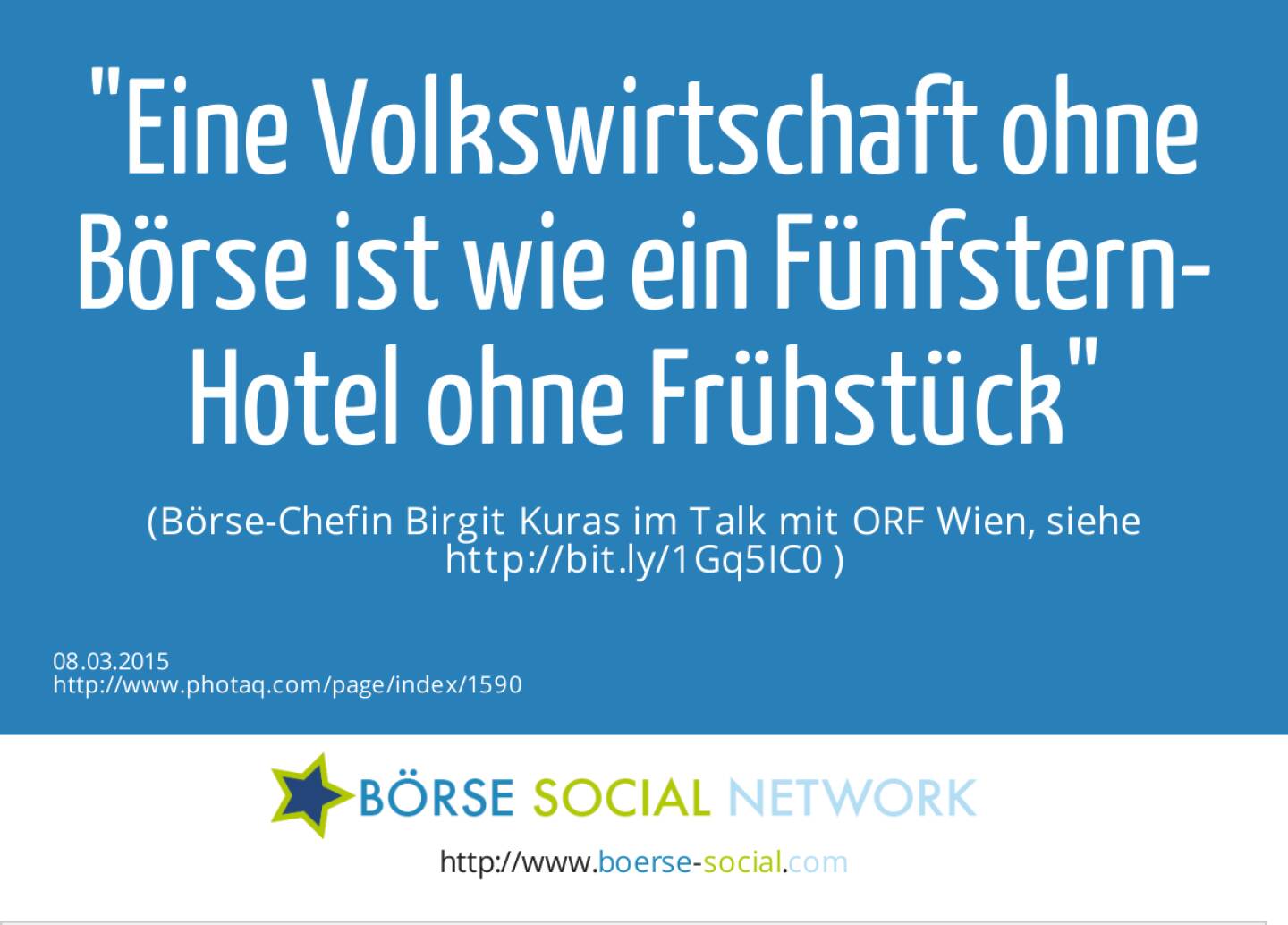 Eine Volkswirtschaft ohne Börse ist wie ein Fünfstern-Hotel ohne Frühstück  (Börse-Chefin Birgit Kuras im Talk mit ORF Wien, siehe http://bit.ly/1Gq5IC0 )