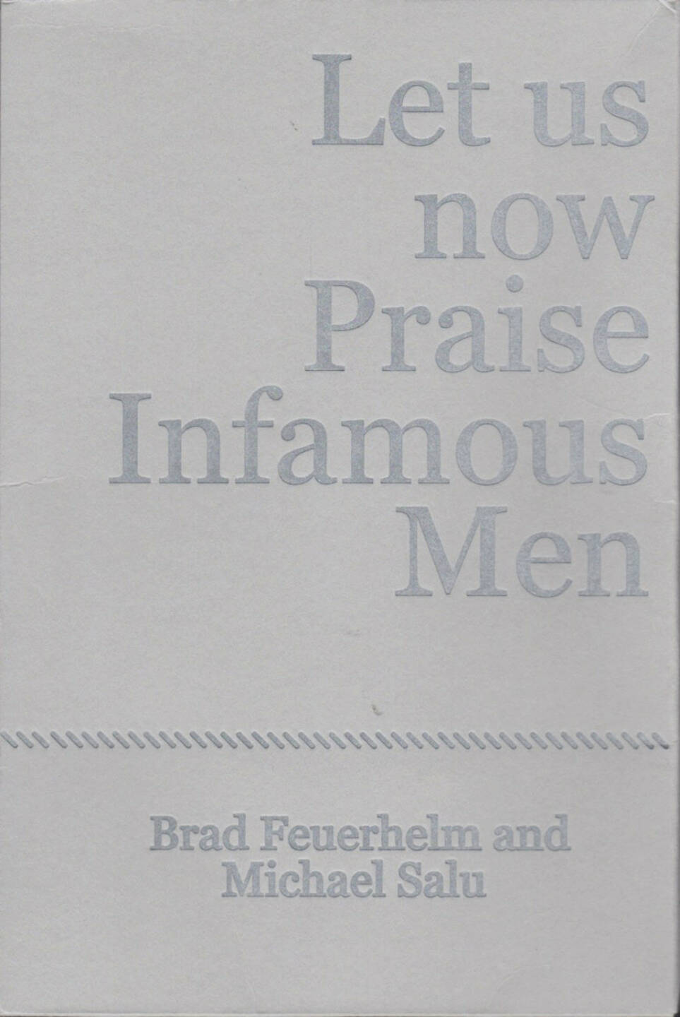 Brad Feuerhelm - Let us now Praise Infamous Men, Paralaxe Editions 2014, Cover - http://josefchladek.com/book/brad_feuerhelm_-_let_us_now_praise_infamous_men_1