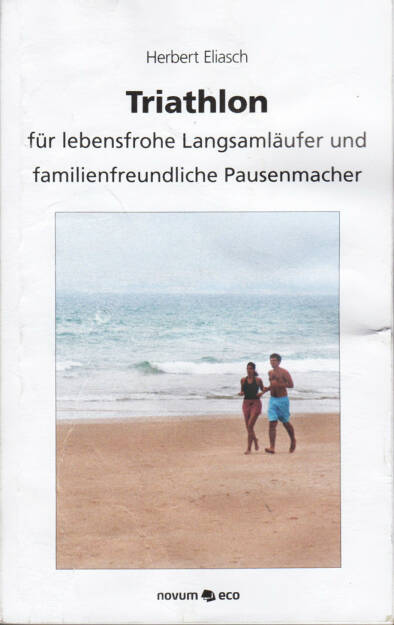 Herbert Eliasch - Triathlon: Für lebensfrohe Langsamläufer und familienfreundliche Pausenmacher - http://runplugged.com/runbooks/show/herbert_eliasch_-_triathlon_fur_lebensfrohe_langsamlaufer_und_familienfreundliche_pausenmacher_1 (20.03.2015) 