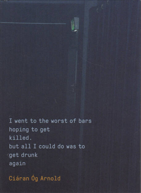 Ciáran Óg Arnold - I went to the worst of bars hoping to get killed. but all I could do was to get drunk again, MACK 2015, Cover - http://josefchladek.com/book/ciaran_og_arnold_-_i_went_to_the_worst_of_bars_hoping_to_get_killed_but_all_i_could_do_was_to_get_drunk_again, © (c) josefchladek.com (07.06.2015) 