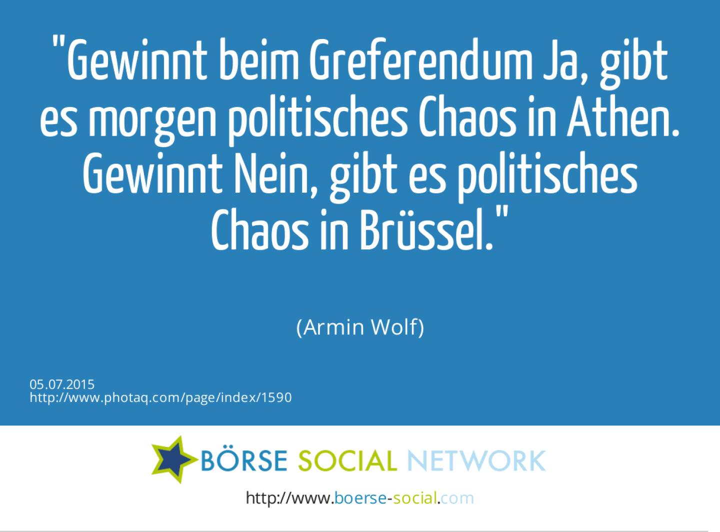 Gewinnt beim Greferendum Ja, gibt es morgen politisches Chaos in Athen. Gewinnt Nein, gibt es politisches Chaos in Brüssel.<br><br>	 (Armin Wolf)