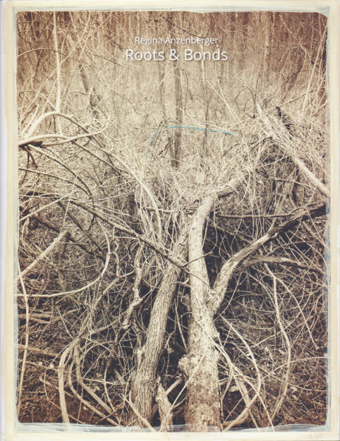 Regina Anzenberger - Roots & Bonds, AnzenbergerEdition 2015, Cover - http://josefchladek.com/book/regina_anzenberger_-_roots_bonds, © (c) josefchladek.com (13.07.2015) 