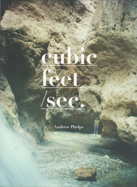 Andrew Phelps - cubic feet/sec., Fotohof 2015, Cover - http://josefchladek.com/book/andrew_phelps_-_cubic_feetsec, © (c) josefchladek.com (14.07.2015) 