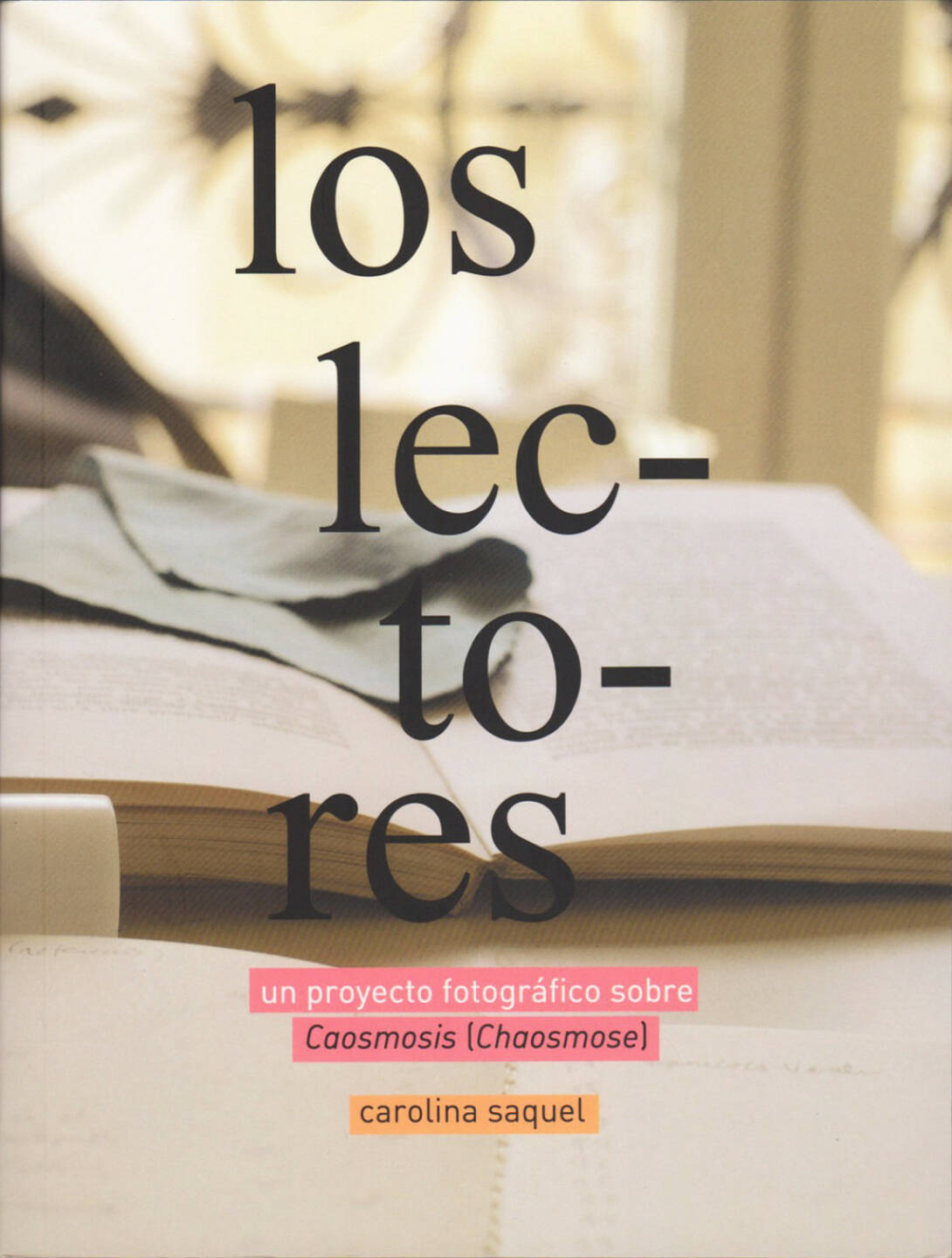 Carolina Saquel - Los Lectores - un proyecto fotografico sobre Caosmosis (Chaosmose) - Self published, 2015, Cover - http://josefchladek.com/book/carolina_saquel_-_los_lectores_-_un_proyecto_fotografico_sobre_caosmosis_chaosmose