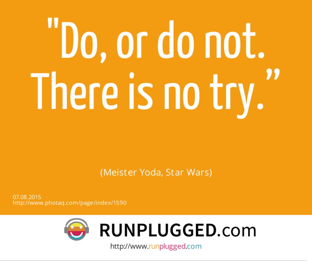 Do, or do not. There is no try.”<br><br> (Meister Yoda, Star Wars) (07.08.2015) 