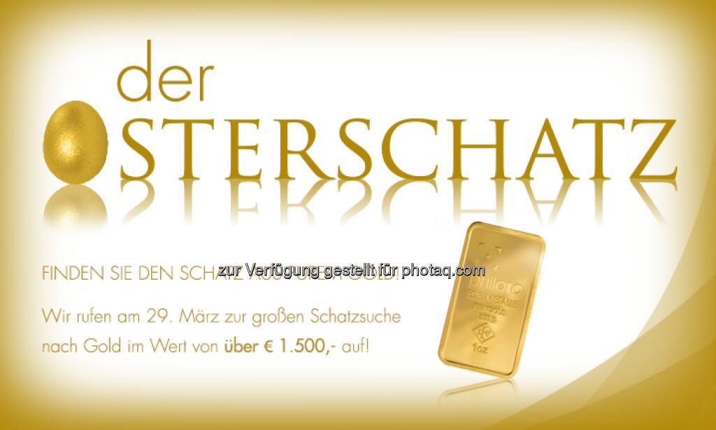 Osterschatz-Suche by Philoro, es geht um einen Schatz aus purem Gold -  https://www.philoro.at/index.php/gewinnspiel-der-osterschatz-2013.html (18.03.2013) 