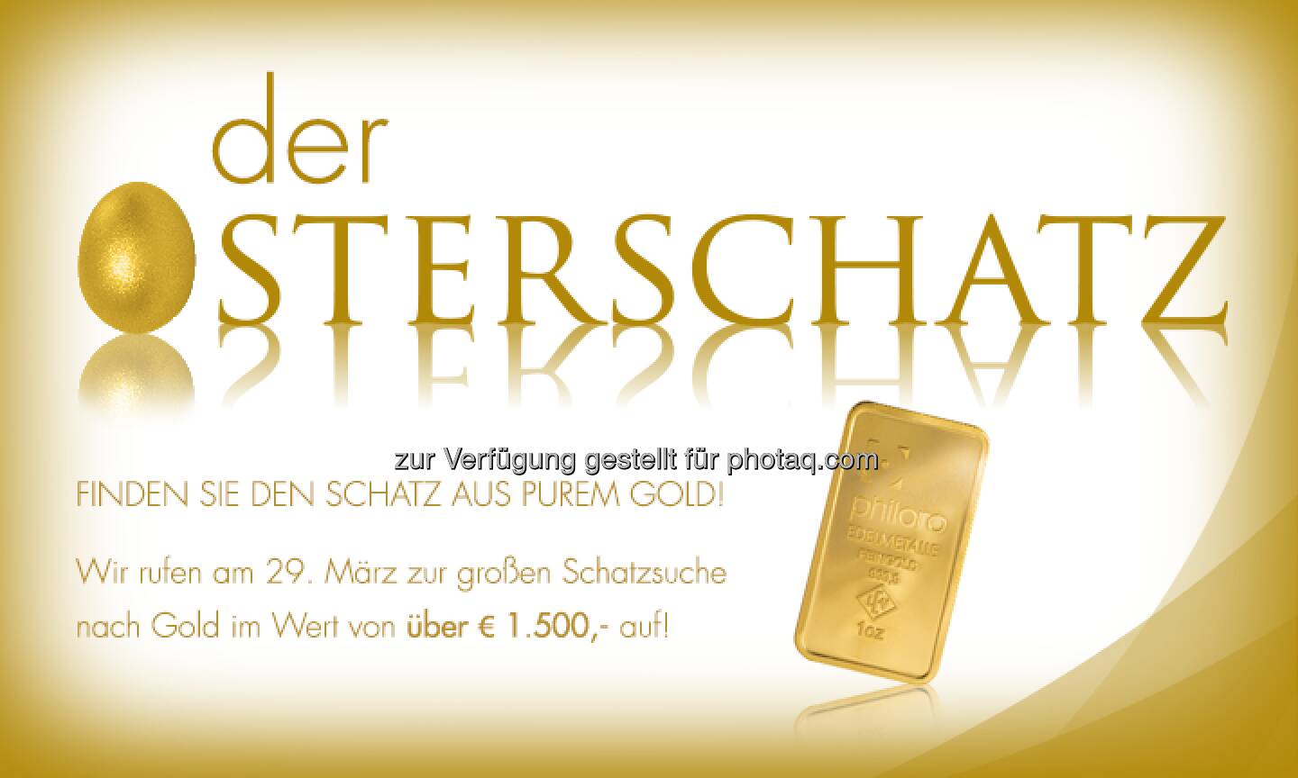Osterschatz-Suche by Philoro, es geht um einen Schatz aus purem Gold -  https://www.philoro.at/index.php/gewinnspiel-der-osterschatz-2013.html