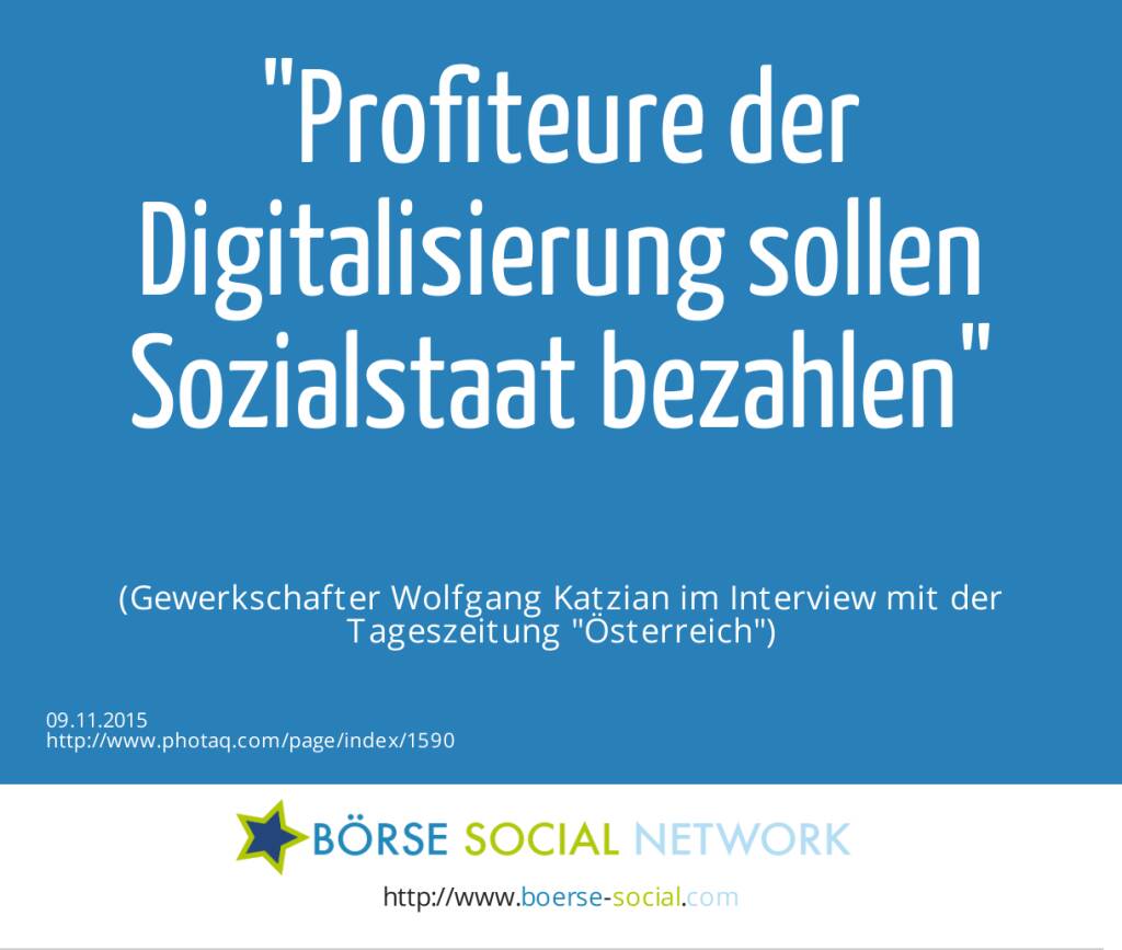 Profiteure der Digitalisierung sollen Sozialstaat bezahlen<br><br> (Gewerkschafter Wolfgang Katzian im Interview mit der Tageszeitung Österreich) (09.11.2015) 