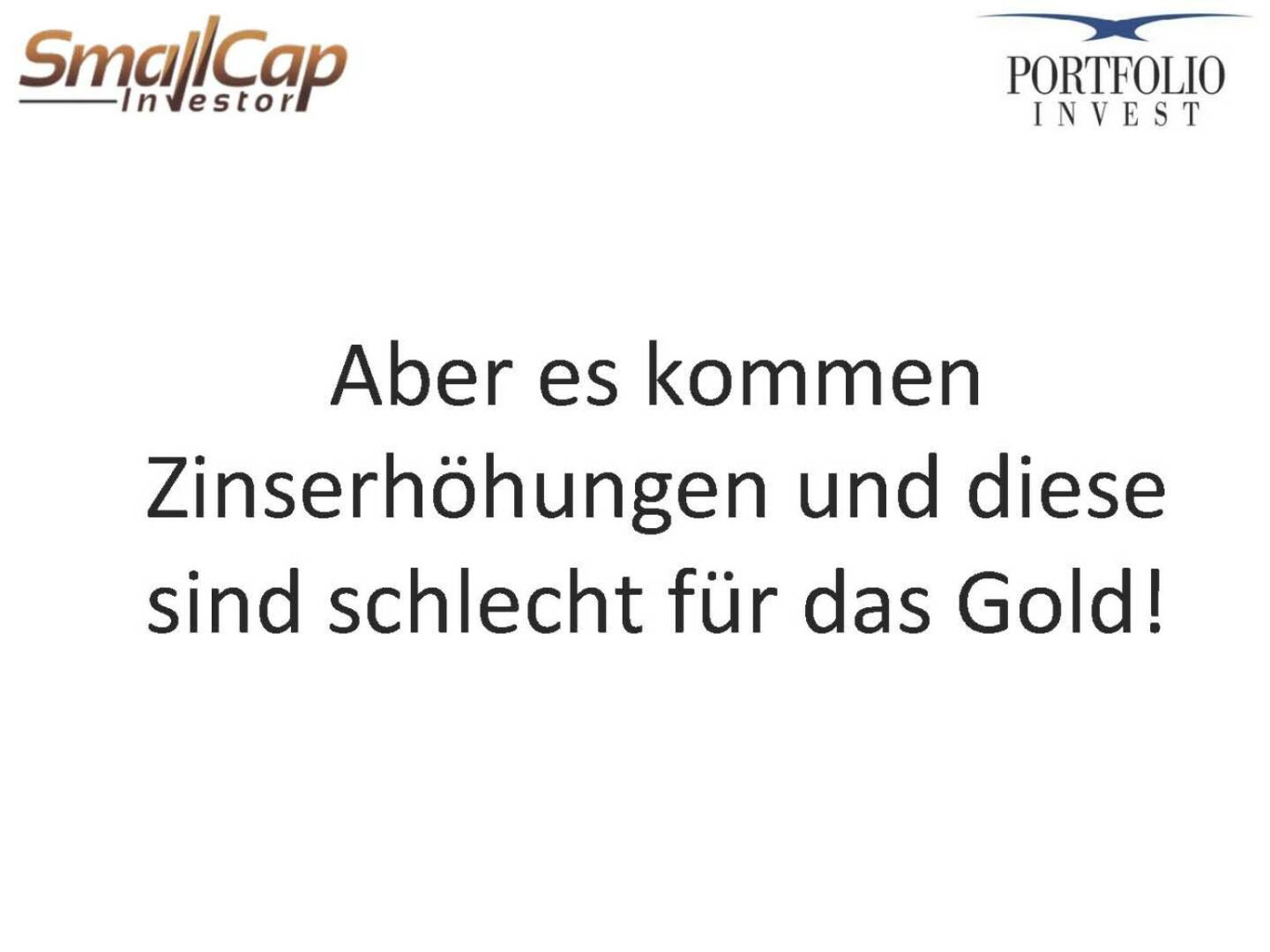 Aber es kommen Zinserhöhungen und diese sind schlecht für das Gold!