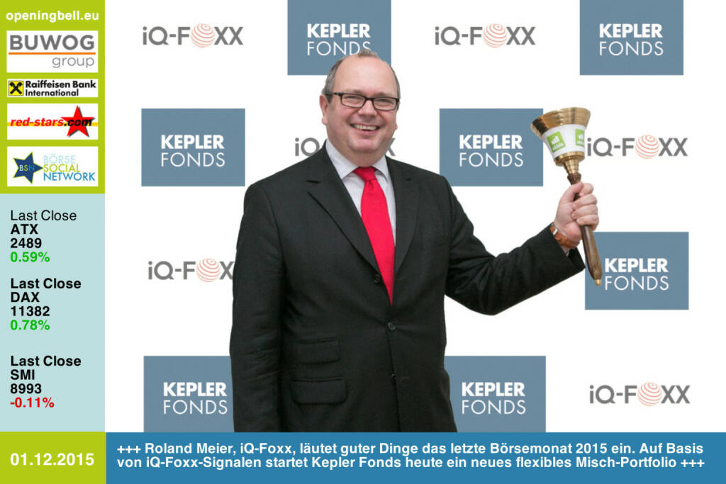 #openingbell am 1.12:  Roland Meier, iQ-Foxx, läutet mit der Opening Bell guter Dinge das letzte Börsemonat 2015 ein. Auf Basis von iQ-Foxx-Signalen startet Kepler Fonds heute ein neues flexibles Misch-Portfolio https://www.kepler.at/ https://goo.gl/GfX0kT http://www.iq-foxx.com http://www.openingbell.eu (01.12.2015) 