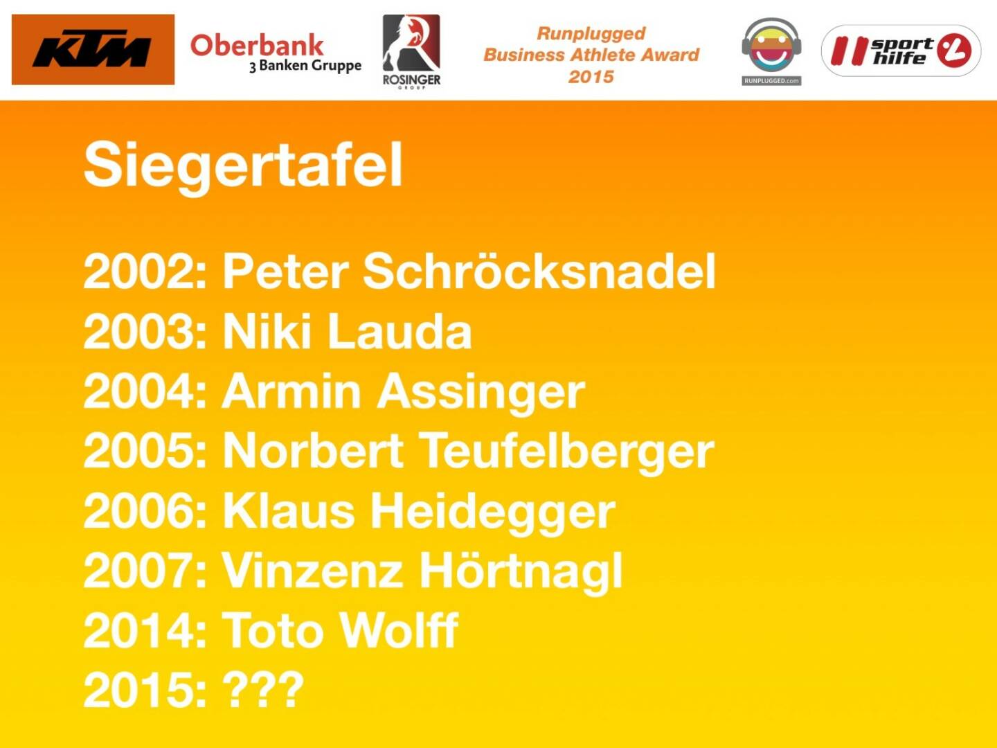 Siegertafel: 2002: Peter Schröcksnadel, 2003: Niki Lauda, 2004: Armin Assinger, 2005: Norbert Teufelberger, 2006: Klaus Heidegger, 2007: Vinzenz Hörtnagl, 2014: Toto Wolff, 2015: ???

