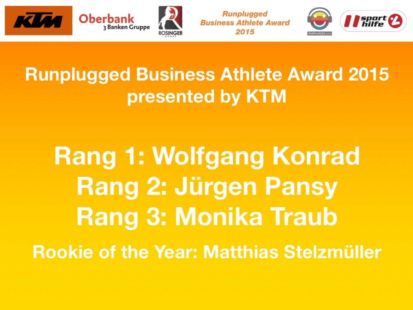 Runplugged Business Athlete Award 2015 presented by KTM Rang 1: Wolfgang Konrad, Rang 2: Jürgen Pansy, Rang 3: Monika Traub, Rookie of the Year: Matthias Stelzmüller