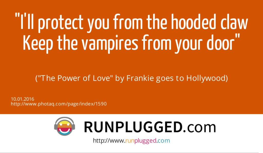 9.1. I'll protect you from the hooded claw<br>Keep the vampires from your door<br><br> (The Power of Love by Frankie goes to Hollywood) (10.01.2016) 