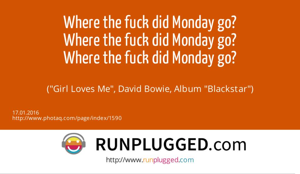 15.1. Montag - Where the fuck did Monday go?<br>Where the fuck did Monday go?<br>Where the fuck did Monday go?<br><br> (Girl Loves Me, David Bowie, Album Blackstar) (17.01.2016) 