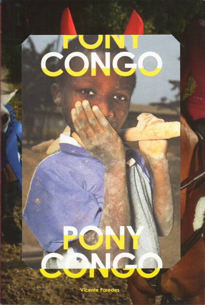 Vicente Paredes - Pony Congo, This Book Is True 2015, Cover - http://www.josefchladek.com/book/vicente_paredes_-_pony_congo, © (c) josefchladek.com (20.01.2016) 