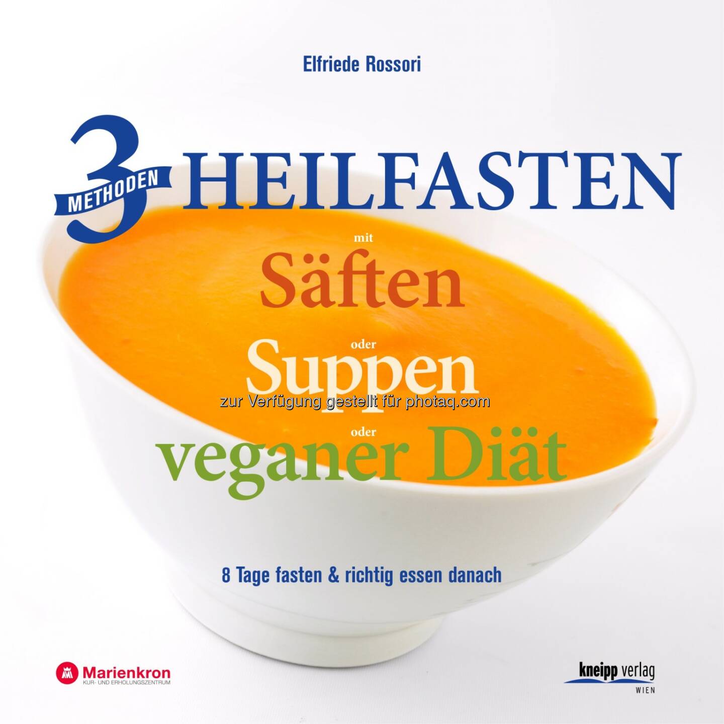 Cover Buch 3 Methoden Heilfasten mit Säften, Suppen und veganer Diät : Großes Medienecho für Fastenzentrum Kurhaus Marienkron : Ganzheitliches Fasten kann die eigenen Stärken mobilisieren : Fotocredit: Kneipp Verlag