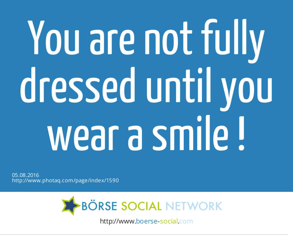 You are not fully dressed until you wear a smile !  (05.08.2016) 