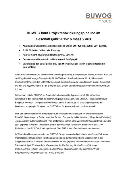 Buwog baut Projektentwicklungspipeline im Geschäftsjahr 2015/16 massiv aus, Seite 1/2, komplettes Dokument unter http://boerse-social.com/static/uploads/file_1695_buwog_baut_projektentwicklungspipeline_im_geschaftsjahr_201516_massiv_aus.pdf (31.08.2016) 