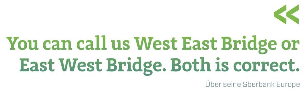 You can call us West East Bridge or East West Bridge. Both is correct. Über seine Sberbank Europe - Stefan Zapotocky, © photaq.com/Börse Social Magazine (12.03.2017) 