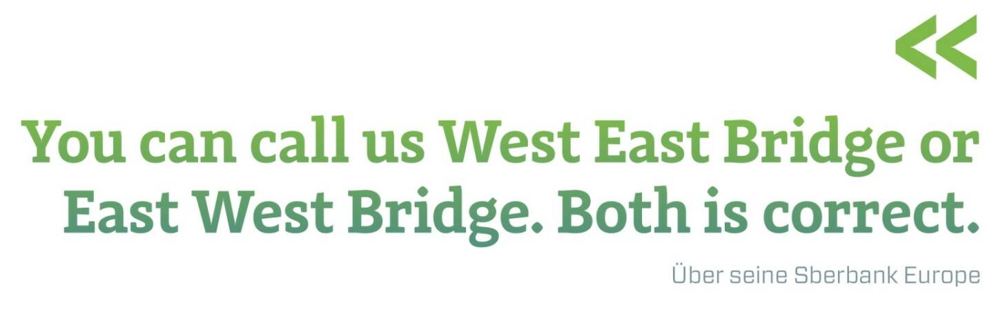 You can call us West East Bridge or East West Bridge. Both is correct. Über seine Sberbank Europe - Stefan Zapotocky