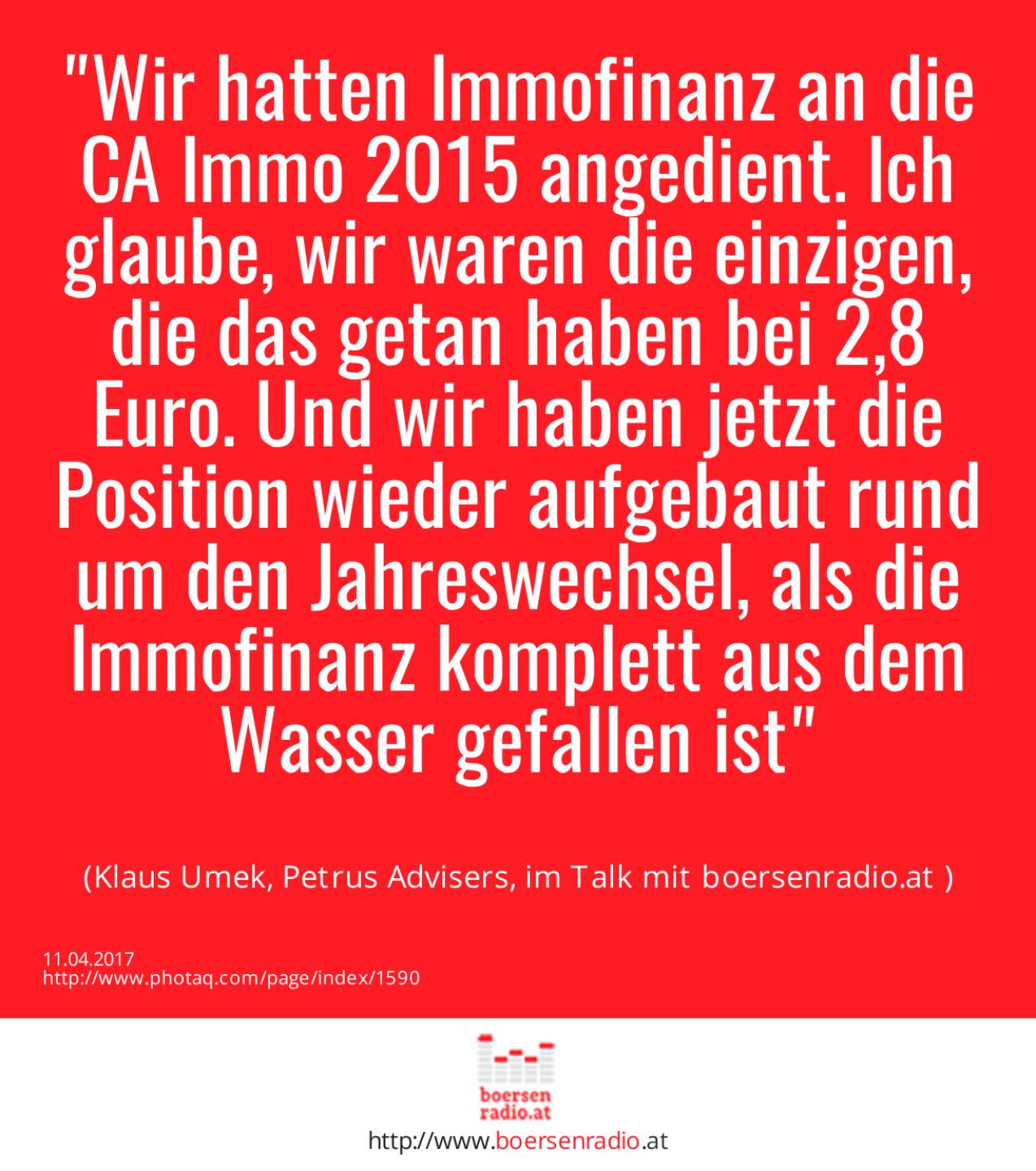 Wir hatten Immofinanz an die CA Immo 2015 angedient. Ich glaube, wir waren die einzigen, die das getan haben bei 2,8 Euro. Und wir haben jetzt die Position wieder aufgebaut rund um den Jahreswechsel, als die Immofinanz komplett aus dem Wasser gefallen ist<br><br> (Klaus Umek, Petrus Advisers, im Talk mit boersenradio.at )