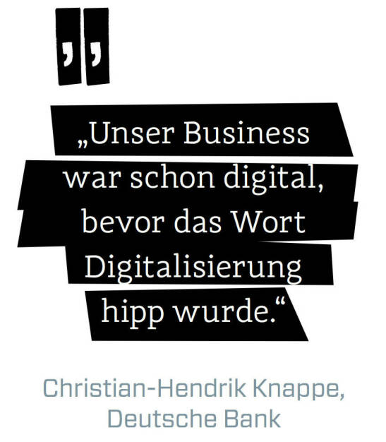 Unser Business war schon digital, bevor das Wort Digitalisierung hipp wurde. (Christian-Hendrik Knappe, Deutsche Bank) (12.06.2017) 