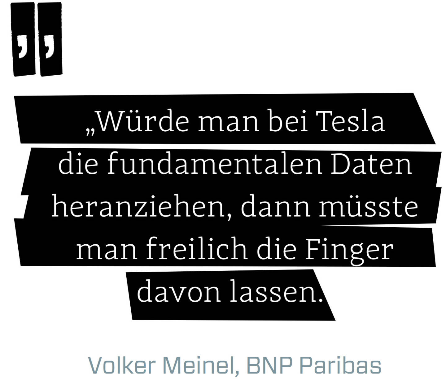 Würde man bei Tesla die fundamentalen Daten heranziehen, dann müsste man freilich die Finger davon lassen. (Volker Meinel, BNP Paribas)