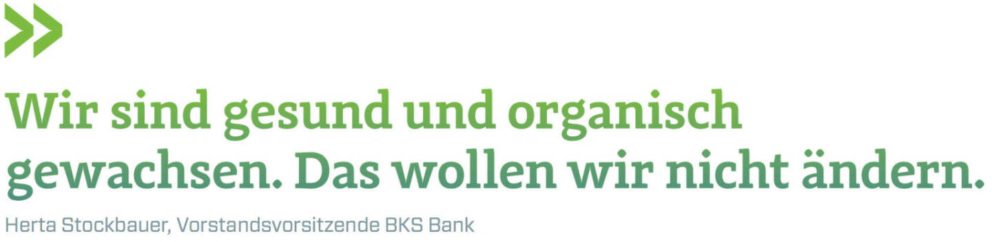 Wir sind gesund und organisch gewachsen. Das wollen wir nicht ändern. (Herta Stockbauer, Vorstandsvorsitzende BKS Bank)