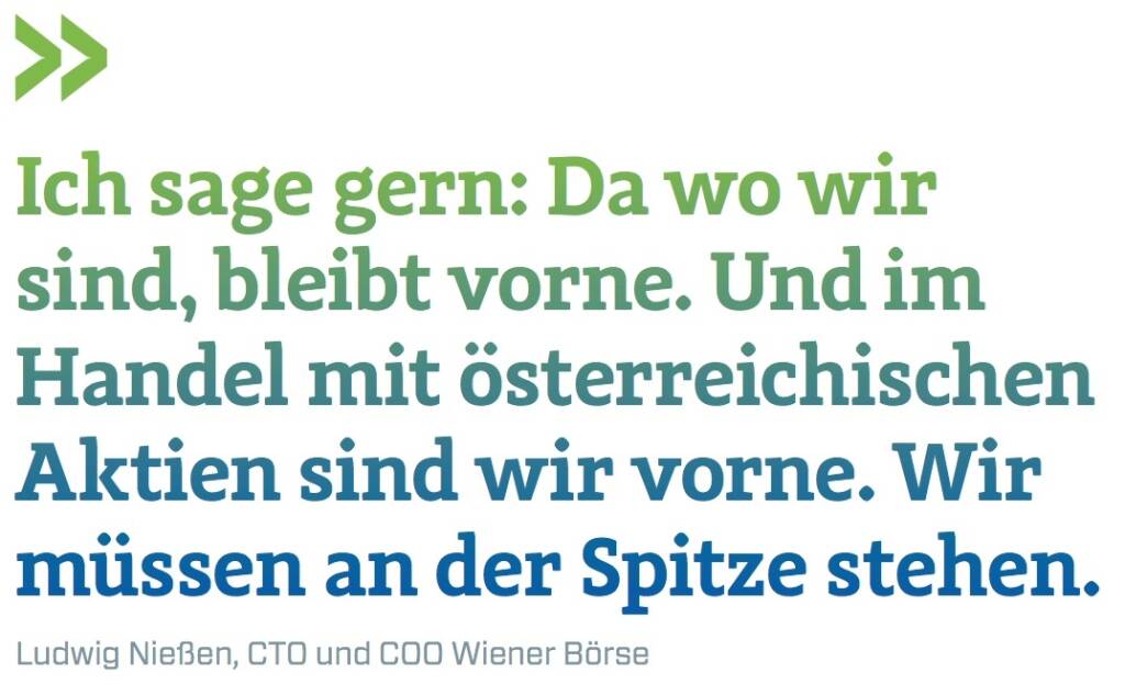 Ich sage gern: Da wo wir sind, bleibt vorne. Und im Handel mit österreichischen Aktien sind wir vorne. Wir müssen an der Spitze stehen. - Ludwig Nießen, CTO und COO Wiener Börse (12.09.2017) 