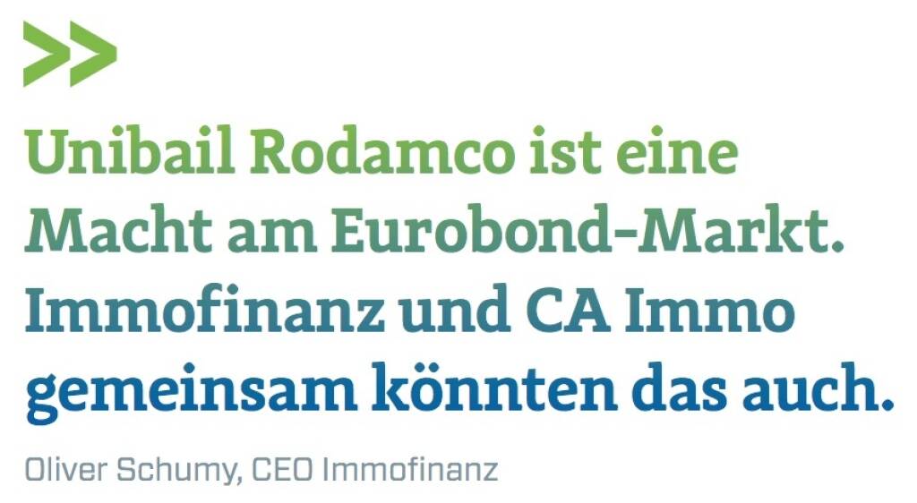 Unibail Rodamco ist eine Macht am Eurobond-Markt. Immofinanz und CA Immo gemeinsam könnten das auch. 
- Oliver Schumy, CEO Immofinanz (12.09.2017) 