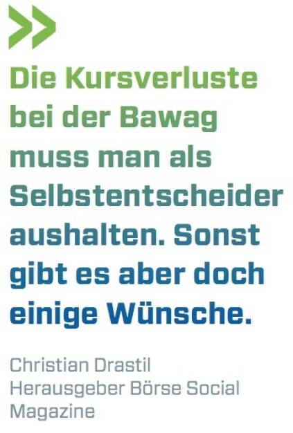 Die Kursverluste bei der Bawag muss man als Selbstentscheider aushalten. Sonst gibt es aber doch einige Wünsche. Christian Drastil, Herausgeber Börse Social Magazine (10.11.2017) 