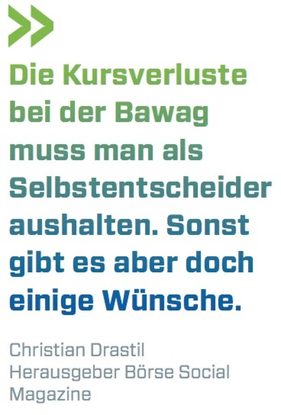 Die Kursverluste bei der Bawag muss man als Selbstentscheider aushalten. Sonst gibt es aber doch einige Wünsche. Christian Drastil, Herausgeber Börse Social Magazine