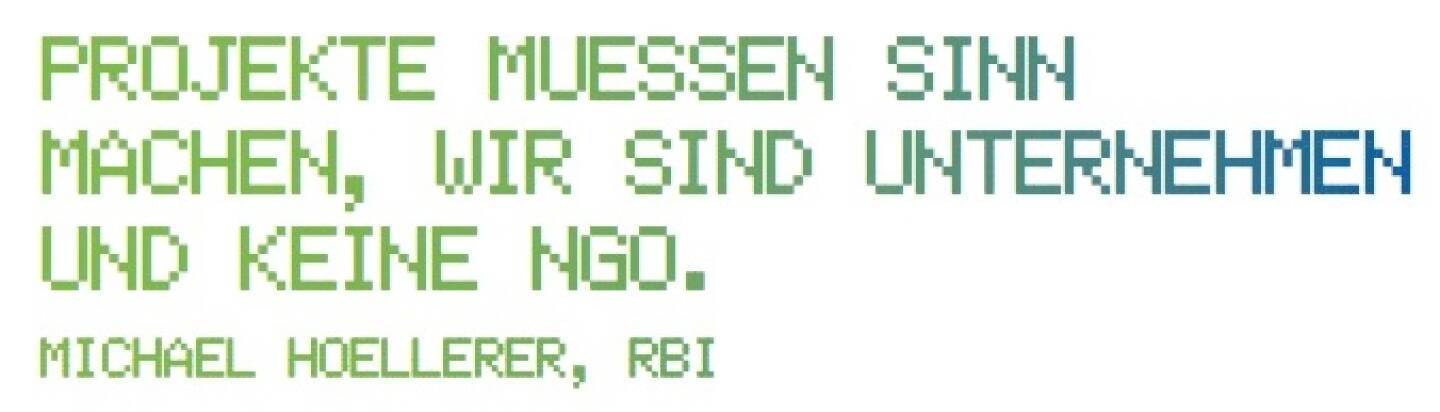 Projekte muessen Sinn machen, wir sind Unternehmen und keine NGO. - Michael Hoellerer, RBI