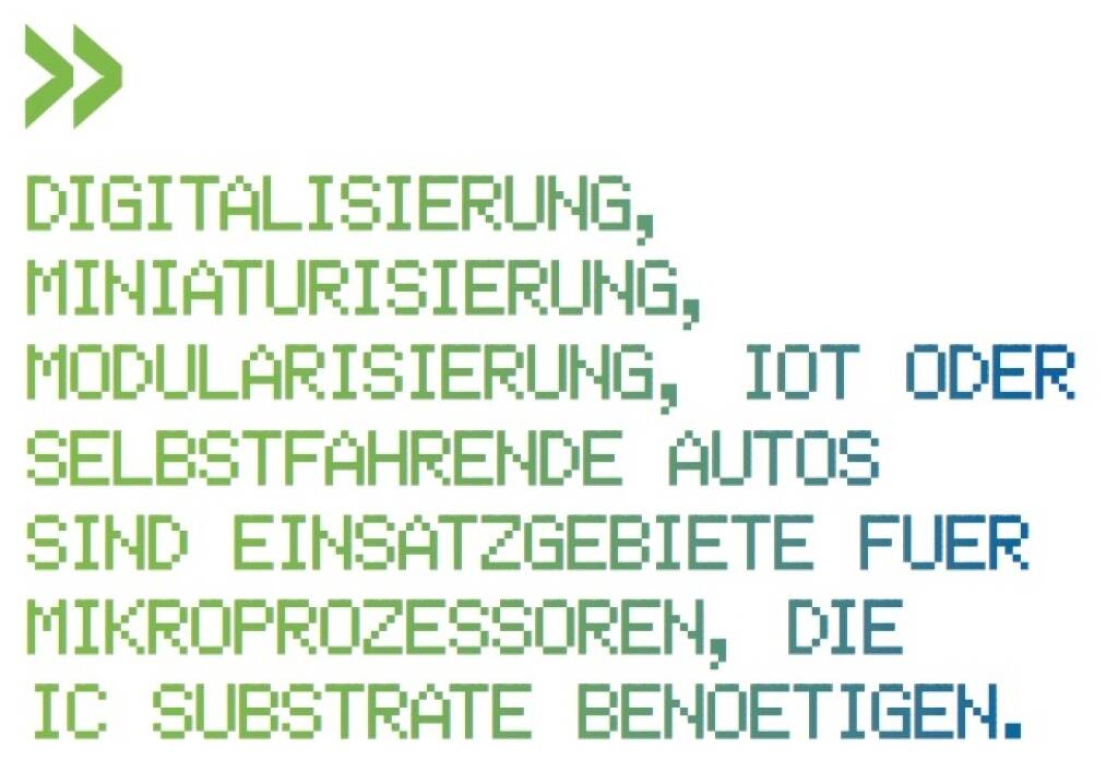 Digitalisierung, Miniaturisierung, Modularisierung, IoT oder selbstfahrende Autos sind Einsatzgebiete fuer Mikroprozessoren, die IC Substrate benoetigen. -  AT&S-CEO Andreas Gerstenmayer (10.11.2017) 