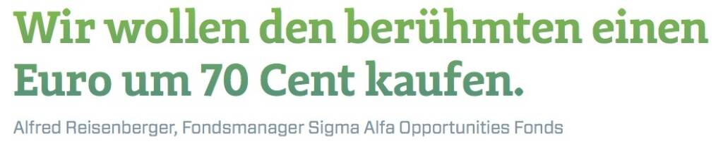 Wir wollen den berühmten einen Euro um 70 Cent kaufen. - Alfred Reisenberger, Fondsmanager Sigma Alfa Opportunities Fonds (10.11.2017) 