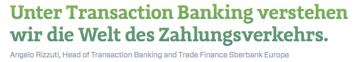 Unter Transaction Banking verstehen wir die Welt des Zahlungsverkehrs. - Angelo Rizzuti, Head of Transaction Banking and Trade Finance Sberbank Europe