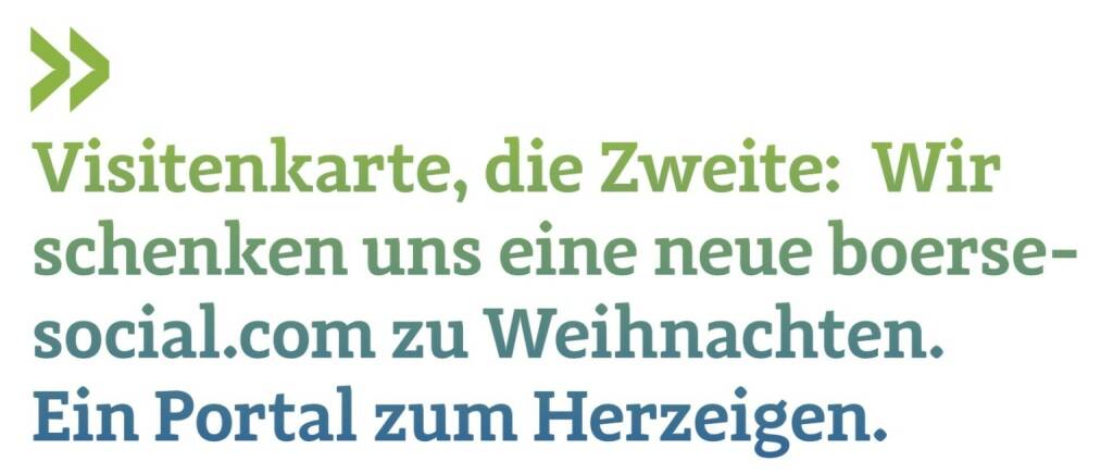 Visitenkarte, die Zweite: Wir schenken uns eine neue boerse-social.com zu Weihnachten. Ein Portal zum Herzeigen. 
Christian Drastil Herausgeber Börse Social Magazine (10.12.2017) 